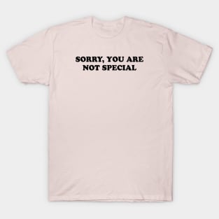 SORRY YOU ARE NOT SPECIAL T-Shirt